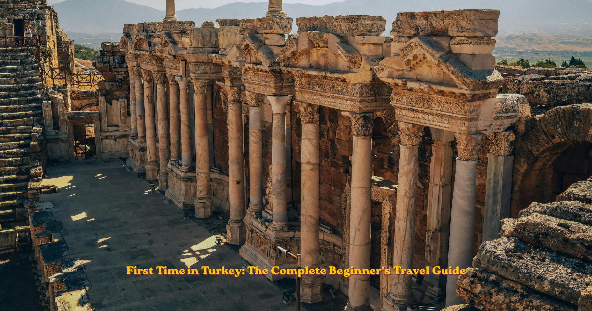 First Time in Turkey: The Complete Beginner's Travel Guide